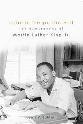 Behind the Public Veil: The Humanness of Martin Luther King Jr. by Lewis V. Baldwin