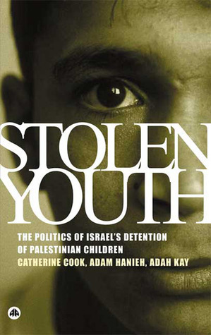 Stolen Youth: The Politics of Israel's Detention of Palestinian Children by Adah Kay, Catherine Cook, Adam Hanieh