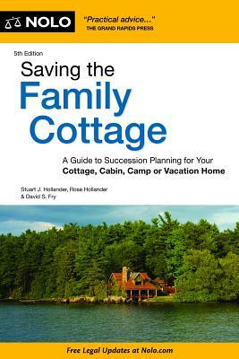 Saving the Family Cottage: A Guide to Succession Planning for Your Cottage, Cabin, Camp or Vacation Home by David Fry, Stuart Hollander, Rose Hollander