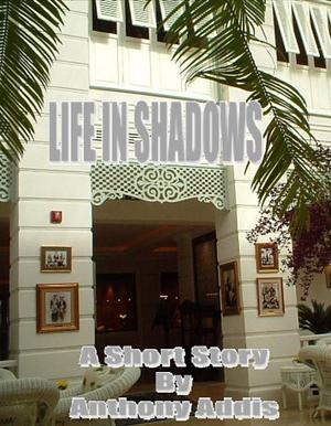 Life In Shadows by Anthony Addis