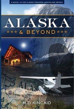 Alaska and Beyond by M.D. Kincaid, M.D. Kincaid