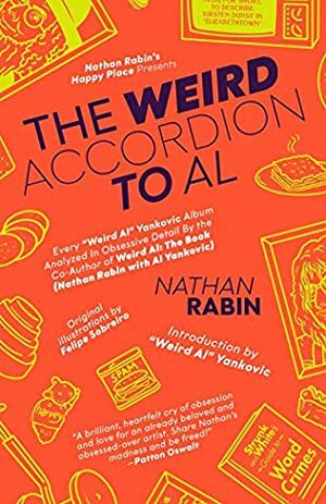 The Weird Accordion to Al: Every Weird Al Yankovic Album Obsessively Analyzed by the Co-Author of Weird Al: The Book (Nathan Rabin with Al Yankovic) by Nathan Rabin, Felipe Sobreiro, Al Yankovic
