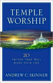 Temple Worship: 20 Truths That Will Bless Your Life by Andrew C. Skinner