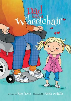 Dad Has a Wheelchair by Ken Jasch