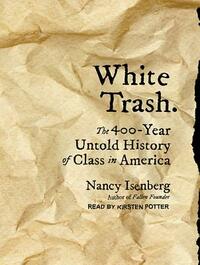 White Trash: The 400-Year Untold History of Class in America by Nancy Isenberg