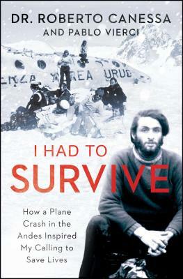 I Had to Survive: How a Plane Crash in the Andes Inspired My Calling to Save Lives by Pablo Vierci, Roberto Canessa