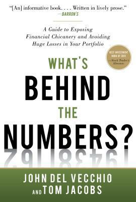 What's Behind the Numbers?: A Guide to Exposing Financial Chicanery and Avoiding Huge Losses in Your Portfolio by John del Vecchio, Tom Jacobs