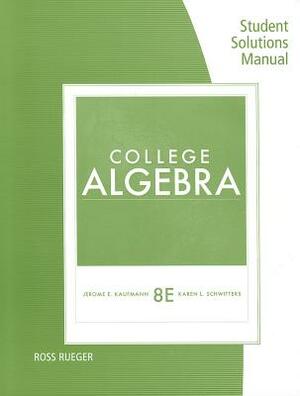 Student Solutions Manual for Kaufmann/Schwitters' College Algebra, 8th by Jerome E. Kaufmann, Karen L. Schwitters