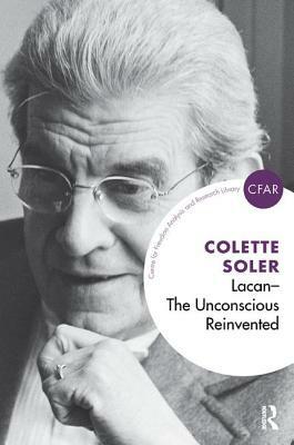 Lacan - The Unconscious Reinvented: The Unconscious Reinvented by Colette Soler