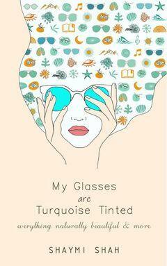 My Glass Are Turquoise Tinted by Shaymi Shah