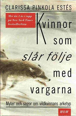 Kvinnor som slår följe med vargarna: myter och sagor om vildkvinnans arketyp by Clarissa Pinkola Estés