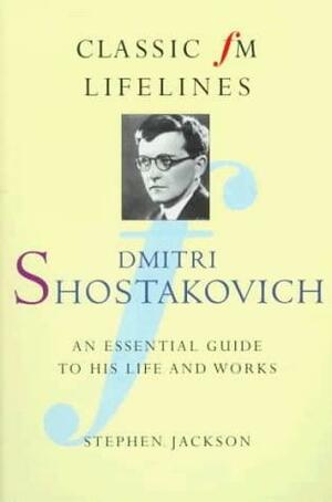 Dmitri Shostakovich: An Essential Guide to His Life and Works by Stephen Jackson