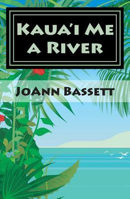 Kaua'i Me a River: An Islands of Aloha Mystery by Joann Bassett