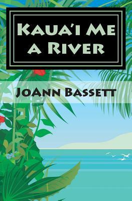 Kaua'i Me a River: An Islands of Aloha Mystery by JoAnn Bassett