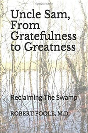 Uncle Sam, From Gratefulness to Greatness: Reclaiming The Swamp by Robert Poole