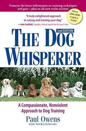 The Dog Whisperer (2nd Edition): A Compassionate, Nonviolent Approach to Dog Training by Norma Eckroate, Paul Owens