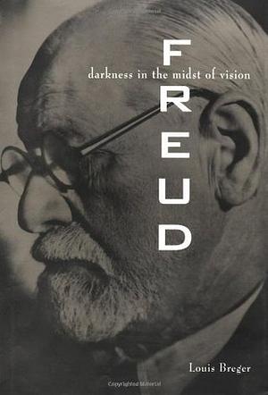 Freud: Darkness in the Midst of Vision--An Analytical Biography by Louis Breger, Louis Breger