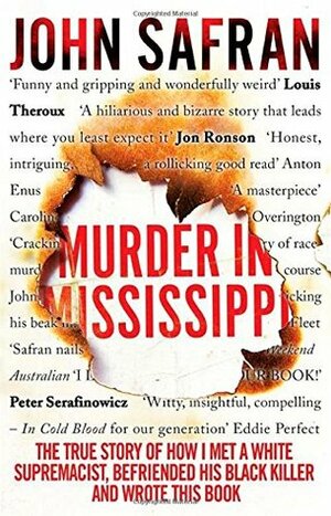 Murder in Mississippi: The True Story of How I Met a White Supremacist, Befriended His Black Killer and Wrote This Book by John Safran