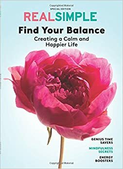 Real Simple Find Your Balance: Creating a Calm and Happier Life by Real Simple
