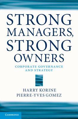 Strong Managers, Strong Owners: Corporate Governance and Strategy by Pierre-Yves Gomez, Harry Korine