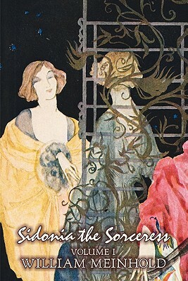 Sidonia the Sorceress, Volume I of II by Wilhelm Meinhold, Fiction, Literary, Fantasy, Horror, Fairy Tales, Folk Tales, Legends & Mythology by William Meinhold