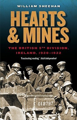 Hearts & Mines: The British 5th Division, Ireland 1920-1922 by William Sheehan