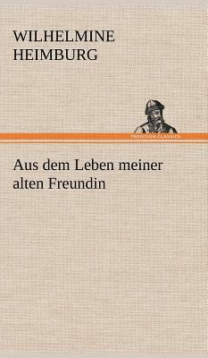 Aus Dem Leben Meiner Alten Freundin by Wilhelmine Heimburg