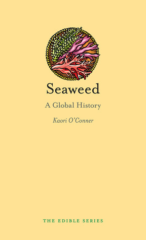 Seaweed: A Global History by Kaori O'Connor