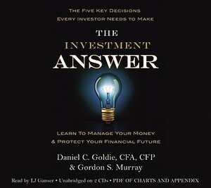 The Investment Answer: Learn to Manage Your Money & Protect Your Financial Future by Daniel C. Goldie, Gordon Murray