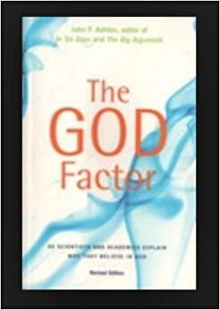 The God Factor: 50 Scientists And Academics Explain Why They Believe In God by John F. Ashton