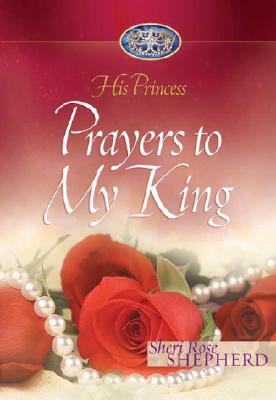 Prayers to My King: His Princess by Sheri Rose Shepherd