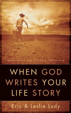 When God Writes Your Life Story by Eric Ludy, Leslie Ludy