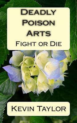 Deadly Poison Arts: Fight or Die by Kevin Taylor