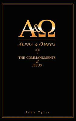 Alpha & Omega: The Commandments of Jesus by John Tyler