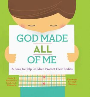 God Made All of Me: A Book to Help Children Protect Their Bodies by Lindsey Holcomb, Justin Holcomb