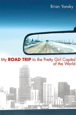 My Road Trip to the Pretty Girl Capital of the World by Brian Yansky