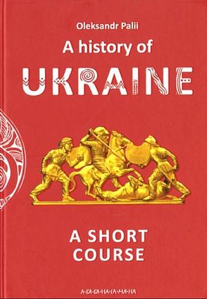 A history of Ukraine: A short course by Oleksandr Paliĭ