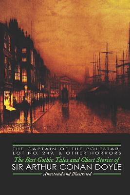 The Captain of the Polestar, Lot No. 249, and Other Horrors: The Best Gothic Tales and Ghost Stories of Sir Arthur Conan Doyle by Arthur Conan Doyle, Arthur Conan Doyle, M. Grant Kellermeyer