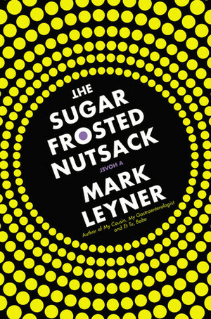 The Sugar Frosted Nutsack by Mark Leyner