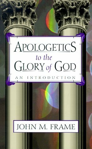 Apologetics to the Glory of God: An Introduction by John M. Frame