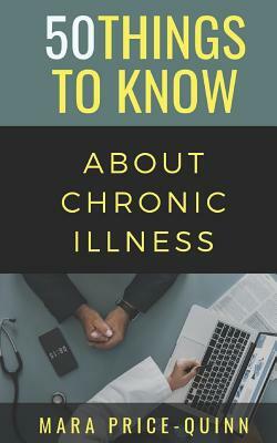 50 Things to Know About Chronic Illness: 50 Things to Know by Mara Price-Quinn, 50 Things to Know
