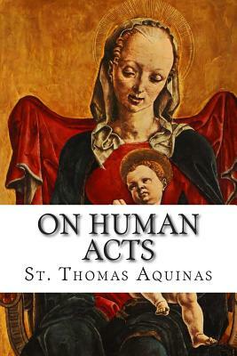 On Human Acts: Acts Peculiar to Man by St. Thomas Aquinas