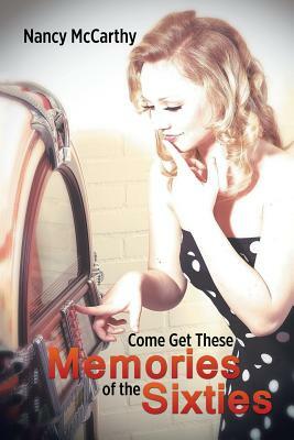 Come Get These Memories of the Sixties by Nancy McCarthy