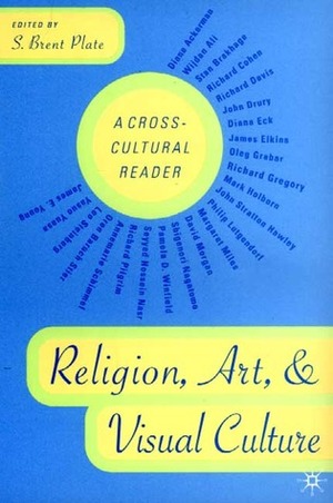 Religion, Art, and Visual Culture: A Cross-Cultural Reader by S. Brent Plate