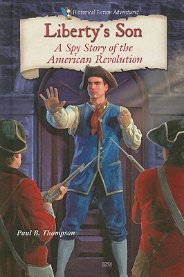 Liberty's Son: A Spy Story of the American Revolution by Paul B. Thompson