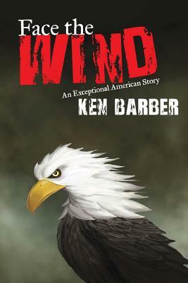 Face the Wind: An Exceptional American Story by Ken Barber