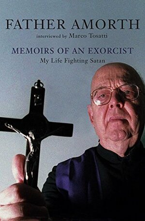 Memoirs of an Exorcist: My Life Fighting Satan by Gabriele Amorth, Marco Tosatti