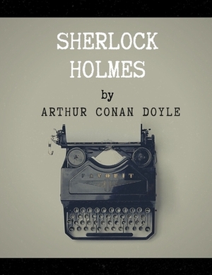 Sherlock Holmes by Arthur Conan Doyle by Arthur Conan Doyle