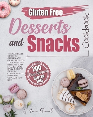 Gluten-Free Snacks and Desserts Cookbook: The complete guide to gluten and grain free for your healthy dessert and snack. 200 easy recipes including c by Anna Stewart