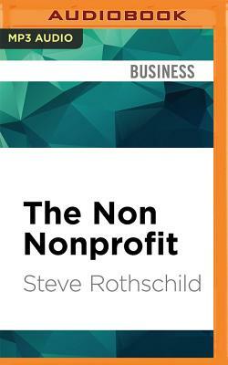 The Non Nonprofit: For-Profit Thinking for Nonprofit Success by Steve Rothschild